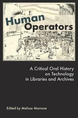 Human Operators: A Critical Oral History on Technology in Libraries and Archives - cover