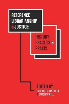 Reference Librarianship & Justice: History, Practice & Praxis - cover