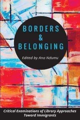 Borders and Belonging: Critical Examinations of Library Approaches toward Immigrants - cover