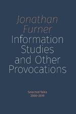 Information Studies and Other Provocations: Selected Talks, 2000-2019
