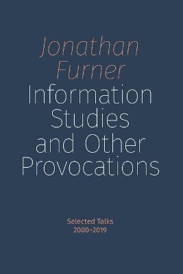 Information Studies and Other Provocations: Selected Talks, 2000-2019 - Jonathan Furner - cover