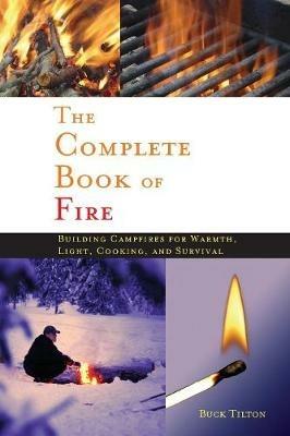 Complete Book of Fire: Building Campfires for Warmth, Light, Cooking, and Survival - Buck Tilton - cover