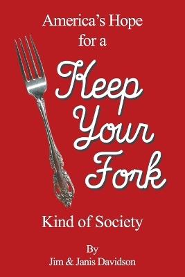 Keep Your Fork: America's Hope for a Keep Your Fork Kind of Society - Jim & Janis Davidson - cover