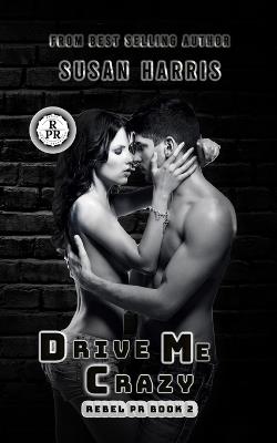 Drive Me Crazy: Rebel P.R. Book 2 - Susan Harris - cover