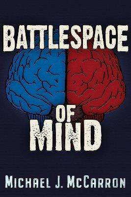 Battle Space of Mind: AI and Cybernetics in Information Warfare - Michael Joseph McCarron - cover