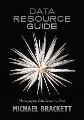 Data Resource Guide: Managing the Data Resource Data - Michael Brackett - cover