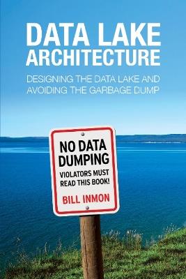 Data Lake Architecture: Designing the Data Lake and Avoiding the Garbage Dump - Bill Inmon - cover