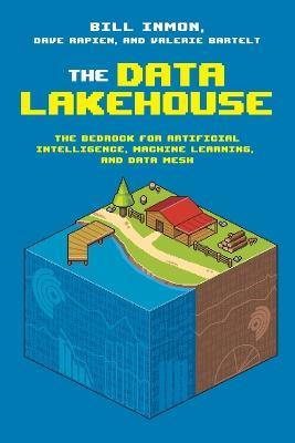 The Data Lakehouse: The Bedrock for Artificial Intelligence, Machine Learning, and Data Mesh - Bill Inmon,Dave Rapien,Valerie Bartelt - cover