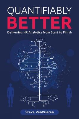 Quantifiably Better: Delivering Human Resource (HR) Analytics from Start to Finish - Steve VanWieren - cover