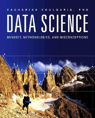 Data Science: Mindset, Methodologies & Misconceptions - Zacharias Voulgaris - cover