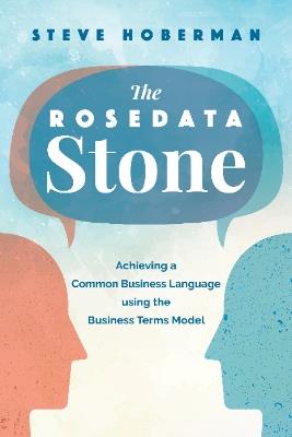 The Rosedata Stone: Achieving a Common Business Language using the Business Terms Model - Steve Hoberman - cover