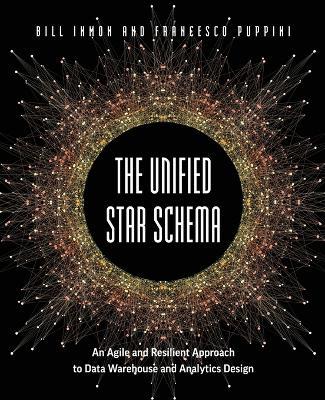 The Unified Star Schema: An Agile and Resilient Approach to Data Warehouse and Analytics Design - Bill Inmon,Francesco Puppini - cover