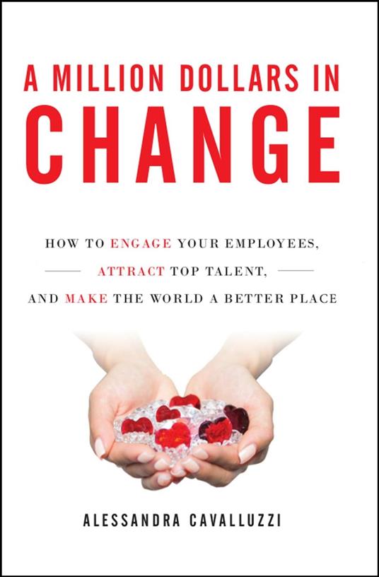 A Million Dollars in Change: How to Engage Your Employees, Attract Top Talent, and Make the World a Better Place