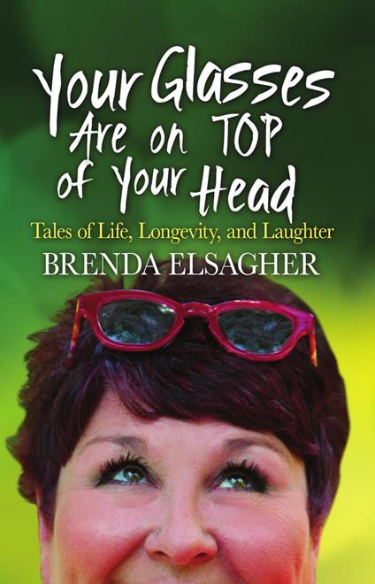 Your Glasses Are on Top of Your Head: Tales of Life, Longevity, and Laughter