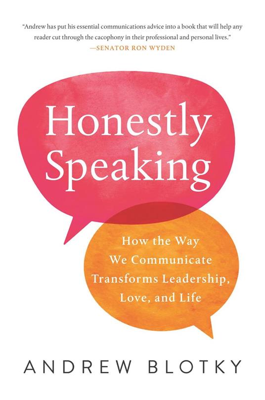 Honestly Speaking: How the Way We Communicate Transforms Leadership, Love, and Life