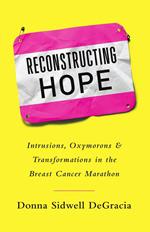 Reconstructing Hope: Intrusions, Oxymorons & Transformations in the Breast Cancer Marathon