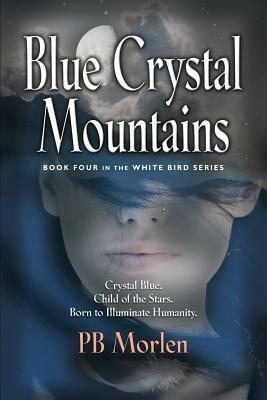 Blue Crystal Mountains - Book Four in the White Bird Series - Pb Morlen - cover