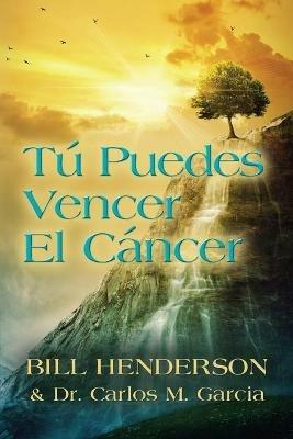 Tu puedes Vencer El Cancer: Tu Guia Hacia una Curacion Suave y No-toxica - Bill Henderson - cover