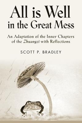 All Is Well in the Great Mess: An Adaptation of the Inner Chapters of the Zhuangzi with Reflections - Scott P Bradley - cover