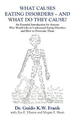 What Causes Eating Disorders - And What Do They Cause?: An Essential Introduction for Anyone Who Would Like to Understand Eating Disorders and How to Overcome Them - Guido K W Frank - cover