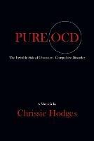 Pure Ocd: The Invisible Side of Obsessive-Compulsive Disorder - Chrissie Hodges - cover