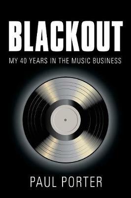 Blackout: My 40 Years in the Music Business - Paul Porter - cover