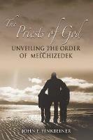 The Priests of God: Unveiling the Order of Melchizedek - John F Finkbeiner - cover