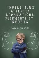 Projections, attentes, separations, jugements et rejets (French) - Gary M Douglas - cover