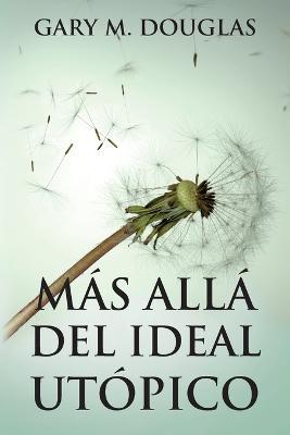 Mas alla del ideal utopico (Spanish) - Gary M Douglas - cover