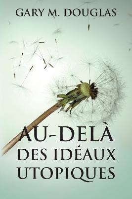 Au-delà des idéaux utopiques (French) - Gary M Douglas,Dain Heer - cover