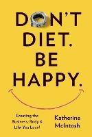 Don't Diet. Be Happy. - Katherine McIntosh - cover