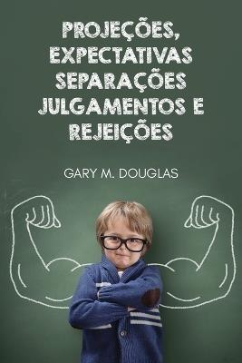Projeções, Expectativas, Separações, Julgamentos e Rejeições (Portuguese) - Gary M Douglas,Heer - cover