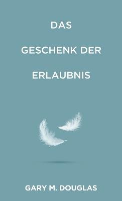 Das Geschenk der Erlaubnis (German) - Gary M Douglas - cover