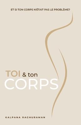 Toi & Ton Corps (French) - Kalpana Raghuraman - cover