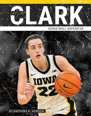 Caitlin Clark: Basketball Superstar - Anthony K. Hewson - cover