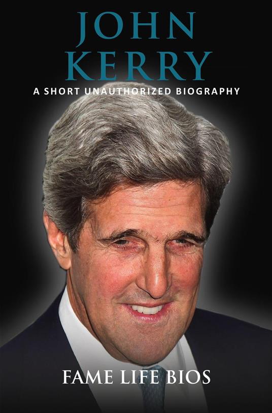 John Kerry A Short Unauthorized Biography