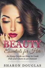 Beauty Essentials for Her: How to Look Fab and Glam in an Instant