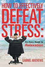 How to Effectively Defeat Stress: An Easy Road to Relaxation