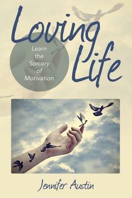 Loving Life: Learn the Sorcery of Motivation - Jennifer Austin - cover