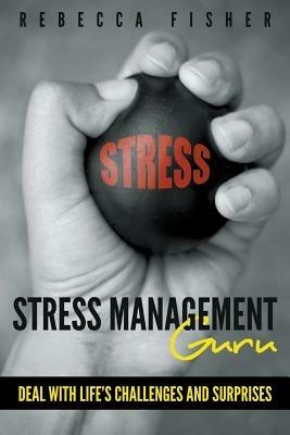 Stress Management Guru: Deal with Life's Challenges and Surprises - Rebecca Fisher - cover