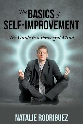 The Basics of Self-Improvement: The Guide to a Powerful Mind - Natalie Rodriguez - cover