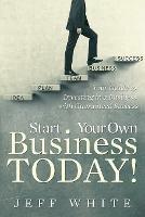 Start Your Own Business Today!: Your Guide to Investing in a Business with Guaranteed Success - Jeff White - cover