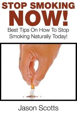 Stop Smoking Naturally: Best Tips On How To Stop Smoking Naturally Today! - Jason Scotts - cover