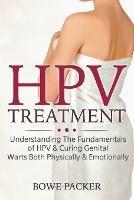 HPV Treatment: Understanding The Fundamentals Of HPV & Curing Genital Warts Both Physically & Emotionally - Bowe Packer - cover