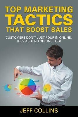 Top Marketing Tactics That Boost Sales: Customers Don't Just Pour in Online, They Abound Offline Too! - Jeff Collins - cover