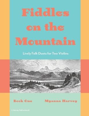 Fiddles on the Mountain, Lively Folk Duets for Two Violins, Book One - Myanna Harvey - cover