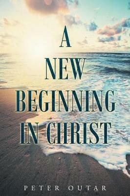 A New Beginning in Christ - Peter Outar - cover