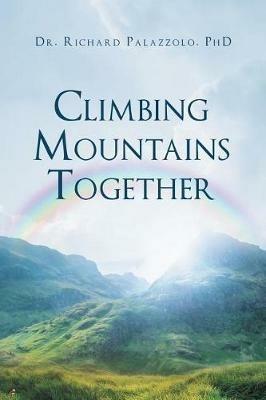 Climbing Mountains Together: Communication, Preparation & Cooperation: Building Your Marriages & Relationships, Step by Step - Richard Palazzolo - cover