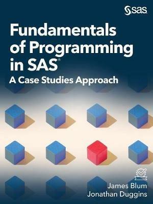 Fundamentals of Programming in SAS: A Case Studies Approach - James Blum,Jonathan Duggins - cover