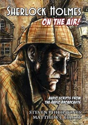 Sherlock Holmes: On The Air! - Steven Philip Jones,Matthew J Elliot - cover